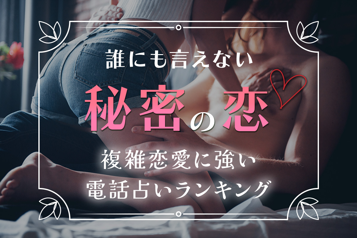 投稿についてもっと詳しく 【秘密の恋】複雑恋愛に強い電話占いランキング