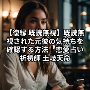 投稿についてもっと詳しく 【復縁 既読無視】既読無視された元彼の気持ちを確認する方法｜恋愛占い 祈祷師 土岐天命