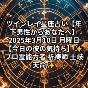投稿についてもっと詳しく ツインレイ星座占い【年下男性からあなたへ】2025年3月10日 月曜日【今日の彼の気持ち】✨プロ霊能力者 祈祷師 土岐天命✨