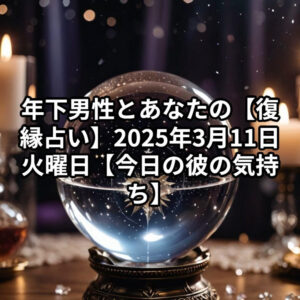 投稿についてもっと詳しく 年下男性とあなたの【復縁占い】2025年3月11日 火曜日【今日の彼の気持ち】星座占い プロ霊能力者 祈祷師 土岐天命