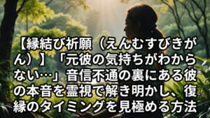 投稿についてもっと詳しく 【縁結び祈願（えんむすびきがん）】「元彼の気持ちがわからない…」音信不通の裏にある彼の本音を霊視で解き明かし、復縁のタイミングを見極める方法【復縁したい】『元カレ 連絡来ない 理由』恋愛占い 祈祷師 土岐天命