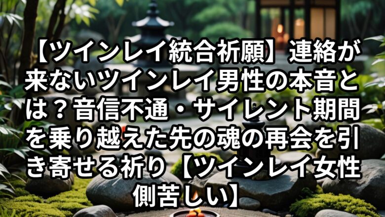 投稿についてもっと詳しく 【ツインレイ統合祈願】連絡が来ないツインレイ男性の本音とは？音信不通・サイレント期間を乗り越えた先の魂の再会を引き寄せる祈り【ツインレイ女性側苦しい】