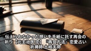 投稿についてもっと詳しく 【縁結び祈願】元主治医への恋…もう一度会いたい。伝えられなかった想いを手紙に託す再会の祈り【元主治医 恋】『再会方法』恋愛占い 祈祷師 土岐天命