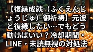 投稿についてもっと詳しく 【復縁成就（ふくえんじょうじゅ）御祈祷】元彼と復縁したい…でもどう動けばいい？冷却期間・LINE・未読無視の対処法｜恋愛占い　祈祷師　土岐天命