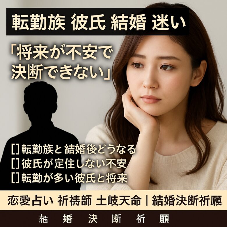 投稿についてもっと詳しく 【転勤族 彼氏 結婚 迷い】『将来が不安で決断できない』恋愛占い 祈祷師 土岐天命｜結婚決断祈願