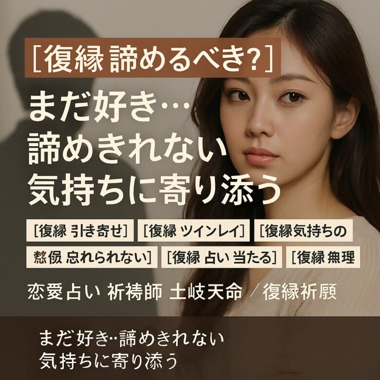 投稿についてもっと詳しく 【復縁 諦めるべき？】『まだ好き…諦めきれない気持ちに寄り添う』恋愛占い 祈祷師 土岐天命｜復縁祈願