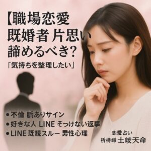 投稿についてもっと詳しく 【職場恋愛 既婚者 片思い 諦めるべき？】『気持ちを整理したい』恋愛占い 祈祷師 土岐天命