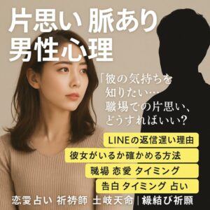 投稿についてもっと詳しく 【片思い 脈あり 男性 心理】『彼の気持ちを知りたい…職場での片思い、どうすればいい？』恋愛占い 祈祷師 土岐天命｜縁結び祈願