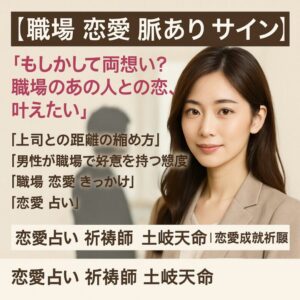 投稿についてもっと詳しく 【職場 恋愛 脈あり サイン】『もしかして両想い？職場のあの人との恋、叶えたい』恋愛占い 祈祷師 土岐天命｜恋愛成就祈願
