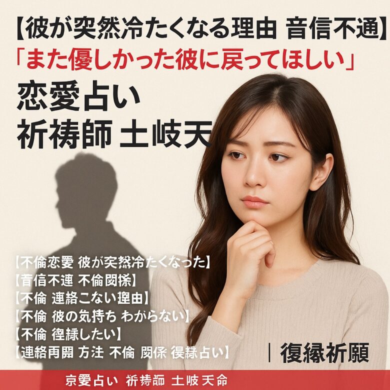 あなたが現在見ているのは 【彼が突然冷たくなる理由 音信不通】『また優しかった彼に戻ってほしい』恋愛占い 祈祷師 土岐天命｜復縁祈願