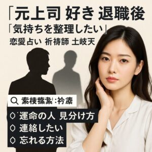 投稿についてもっと詳しく 【元上司 好き 退職後】『気持ちを整理したい』恋愛占い 祈祷師 土岐天命｜未練成就祈願